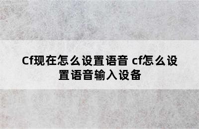 Cf现在怎么设置语音 cf怎么设置语音输入设备